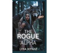 The Rogue and the Alpha: A Dark Werewolf Fated Mates Romance of Pain, Passion, and Redemption