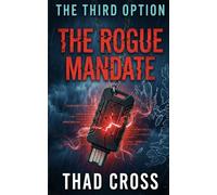 The Rogue Mandate: A Pulse-Pounding Military Technothriller of Betrayal, High-Tech Warfare, and Survival