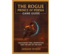 The Rogue Prince of Persia Game Guide: “Mastering Time, Momentum, and the Art of the Run”