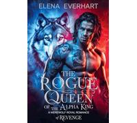 The Rogue Queen of the Alpha King: A Werewolf Royal Romance of Revenge