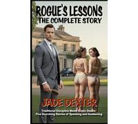 The Rogue’s Lessons - The Complete Story: Traditional Discipline Meets Erotic Desire: Five Scorching Stories of Spanking and Awakening