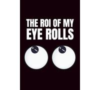 The ROI Of My Eye-Rolls: Funny Blank Notebooks | Sarcastic Lined Notebook | Funny Notebook For Office | Sarcastic Humor Notebook | Coworker Funny Gifts