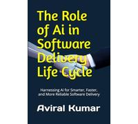 The Role of Ai in Software Delivery Life Cycle: Harnessing Ai for Smarter, Faster, and More Reliable Software Delivery