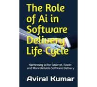 The Role of Ai in Software Delivery Life Cycle: Harnessing Ai for Smarter, Faster, and More Reliable Software Delivery