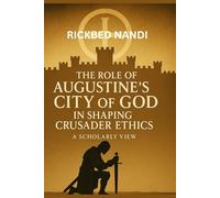 The Role Of Augustine’s City Of God In Shaping Crusader Ethics: A Scholarly View