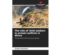 The role of child soldiers in armed conflicts in Africa: The examples of Sierra Leone and Uganda