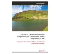 The Role of Effective Leadership in Safeguarding the African Union Border Programme (AUBP): Safegaurd the Frontiers of Peace, Security, and Regional Development