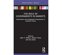 The Role of Governments in Markets: Interventions and Unexpected Consequences in Industrial History