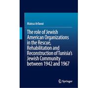 The Role of Jewish American Organizations in the Rescue, Rehabilitation and Reconstruction of Tunisia’s Jewish Community Between 1942 and 1967