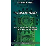 Frederick Soddy The Role of Money - what it should be contrasted wit (Tascabile)