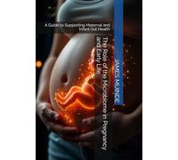 The Role of the Microbiome in Pregnancy and Early Life: A Guide to Supporting Maternal and Infant Gut Health