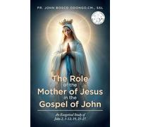 The Role of the Mother of Jesus in the Gospel of John: An Exegetical Study of John 2, 1-12; 19, 25-27