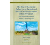 The Role of Theoretical Debate in the Evolution of National and International Patent Protection: From the French Revolution to the Paris Convention of 1883: 20