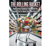 The Rolling Basket: How Sylvan Goldman Engineered the Shopping Cart to Hack Consumer Restraint