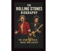THE ROLLING STONES BIOGRAPHY: The Story of Their Music and Legacy