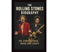 THE ROLLING STONES BIOGRAPHY: The Story of Their Music and Legacy