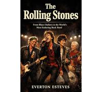 The Rolling Stones: From Blues Outlaws to the World’s Most Enduring Rock Band