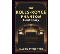 THE ROLLS-ROYCE PHANTOM CENTENARY: Mastering Luxury & Engineering: Inside the Limited-Edition Centennial Collection - A Must-Have for Rolls-Royce Enthusiasts and Luxury Car Collectors