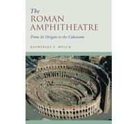 The Roman Amphitheatre: From Its Origins to the Colosseum by Katherine E. Welch