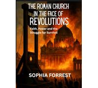 THE ROMAN CHURCH IN THE FACE OF REVOLUTIONS: Faith, Power and the Struggle for Survival
