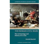 The Roman Civil Wars: The Archaeology and History of a Crisis (Liverpool Studies in Ancient History)