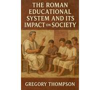 The Roman Educational System and Its Impact on Society