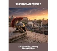 The Roman Empire: A Captivating Journey Through Time