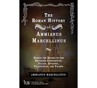 The Roman History of Ammianus Marcellinus: During the Reigns of the Emperors Constantius, Julian, Jovianus, Valentinian, and Valens - Classic Edition Republished by North Publishers