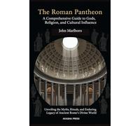 The Roman Pantheon: A Comprehensive Guide to Gods, Religion, and Cultural Influence: Unveiling the Myths, Rituals, and Enduring Legacy of Ancient Rome's Divine World