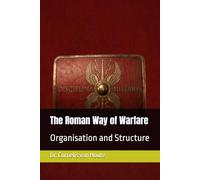 The Roman Way of Warfare: Organisation and Structure