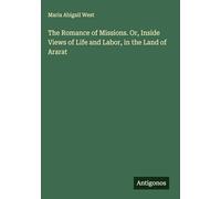 The Romance of Missions. Or, Inside Views of Life and Labor, in the Land of Ararat