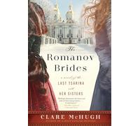The Romanov Brides: A Novel of the Last Tsarina and Her Sisters by McHugh, Clare