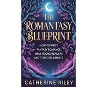 The Romantasy Blueprint: How to write fantasy romance that hooks readers and tops the charts