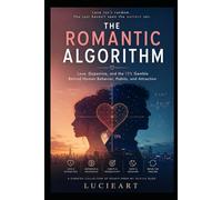 The Romantic Algorithm: Love, Dopamine, and the 15% Gamble Behind Human Behavior, Habits, and Attraction