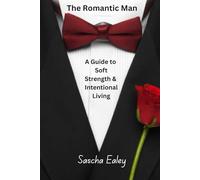 The Romantic Man: A Guide to Soft Strength & Intentional Living