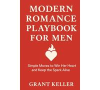The Romantic Playbook for Men: Simple Moves to Win Her Heart and Keep the Spark Alive