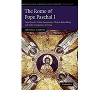The Rome of Pope Paschal I: Papal Power, Urban Renovation, Church Rebuilding and Relic Translation, 817-824