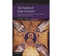 The Rome of Pope Paschal I: Papal Power, Urban Renovation, Church Rebuilding and Relic Translation, 817-824
