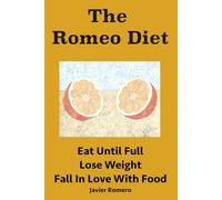 The Romeo Diet: Dieting made easy. Eat until full. Loose weight. Fall in love with food. A weight loss revolution.