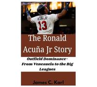 The Ronald Acuña Jr Story: Outfield Dominance- From Venezuela to the Big Leagues