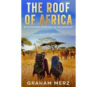 The Roof of Africa: My Kilimanjaro Adventure for the Unfamiliar