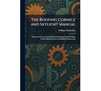The Roofing Cornice and Skylight Manual: Practical Articles on Laying Flat and Standing Seam Roofing, Cornice Shop Practice and Skylight Construction