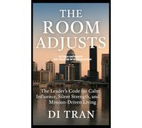 THE ROOM ADJUSTS: The Leader's Code for Calm Influence, Silent Strength, and Mission-Driven Living