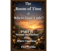 "The Room of Time& Where Time Ends" Part IV: " Beyond the Timeless Door. Where Clock Stop"