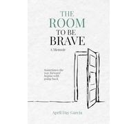 The Room to Be Brave: Sometimes the way forward begins with going back.