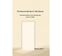 The Rooms We Don't Talk About: A Gentle Guide to the Feelings We Learn to Hide