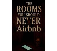 The Rooms You Should Never AirBnB: 40 Terrifying Short Stories of Haunted Listings, Cursed Guests, and Homes That Shouldn’t Exist