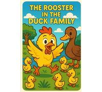 The Rooster in the Duck Family: An Uplifting Tale for Children About Belonging and Bravery