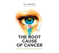 The Root Cause of Cancer - How To Begin Healing From Within