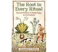 The Root in Every Ritual: Sacred Plants in Mythology, Art, and Culture